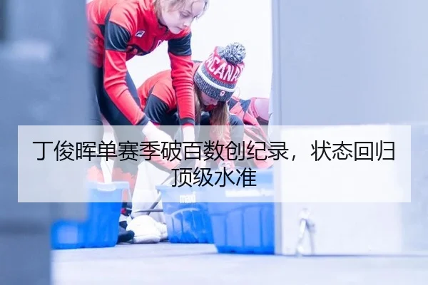 丁俊晖单赛季破百数创纪录，状态回归顶级水准