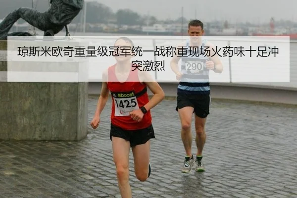 琼斯米欧奇重量级冠军统一战称重现场火药味十足冲突激烈