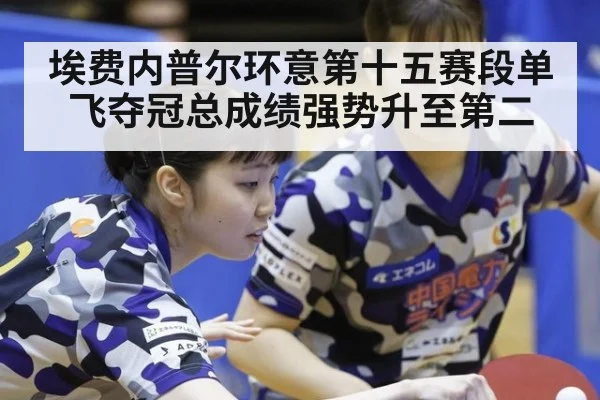 埃费内普尔环意第十五赛段单飞夺冠总成绩强势升至第二