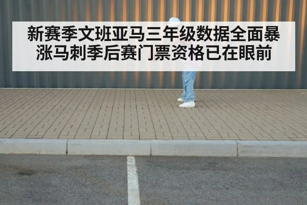新赛季文班亚马三年级数据全面暴涨马刺季后赛门票资格已在眼前