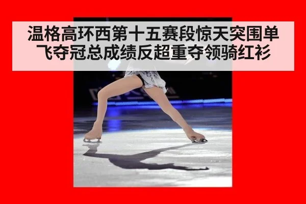温格高环西第十五赛段惊天突围单飞夺冠总成绩反超重夺领骑红衫
